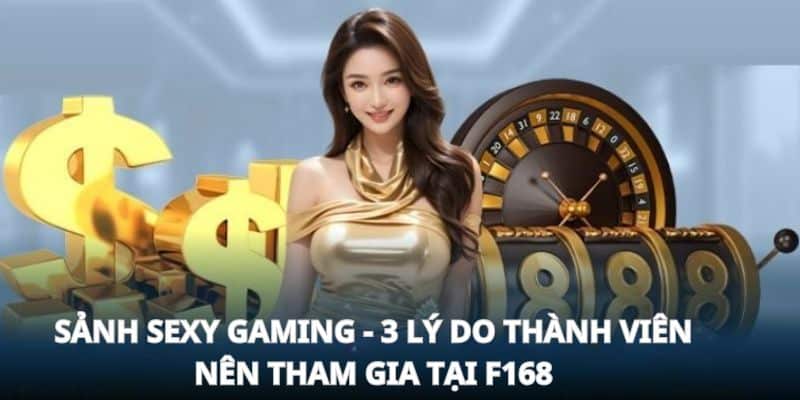 Sảnh sexy gaming - 3 lý do thành viên nên tham gia tại F168